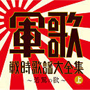 決定盤 軍歌・戦時歌謡大全集